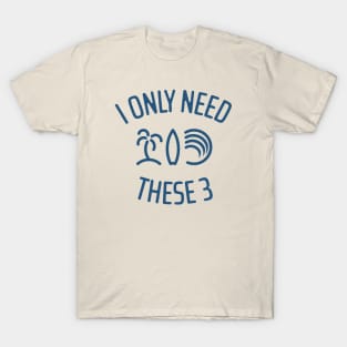 I Only Need These Three 3 T-Shirt